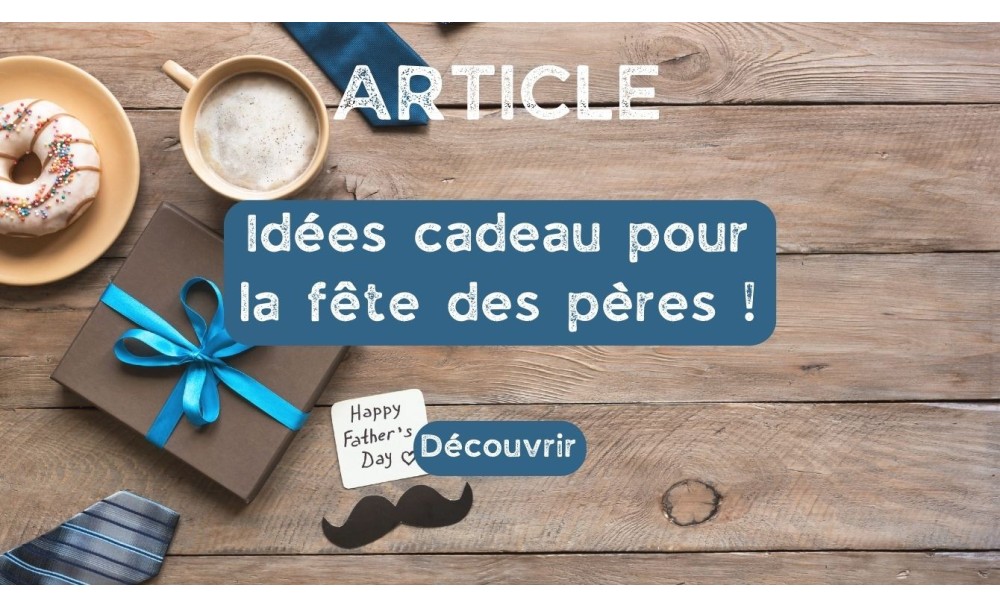 Des idées cadeaux pour la fête des pères ! 