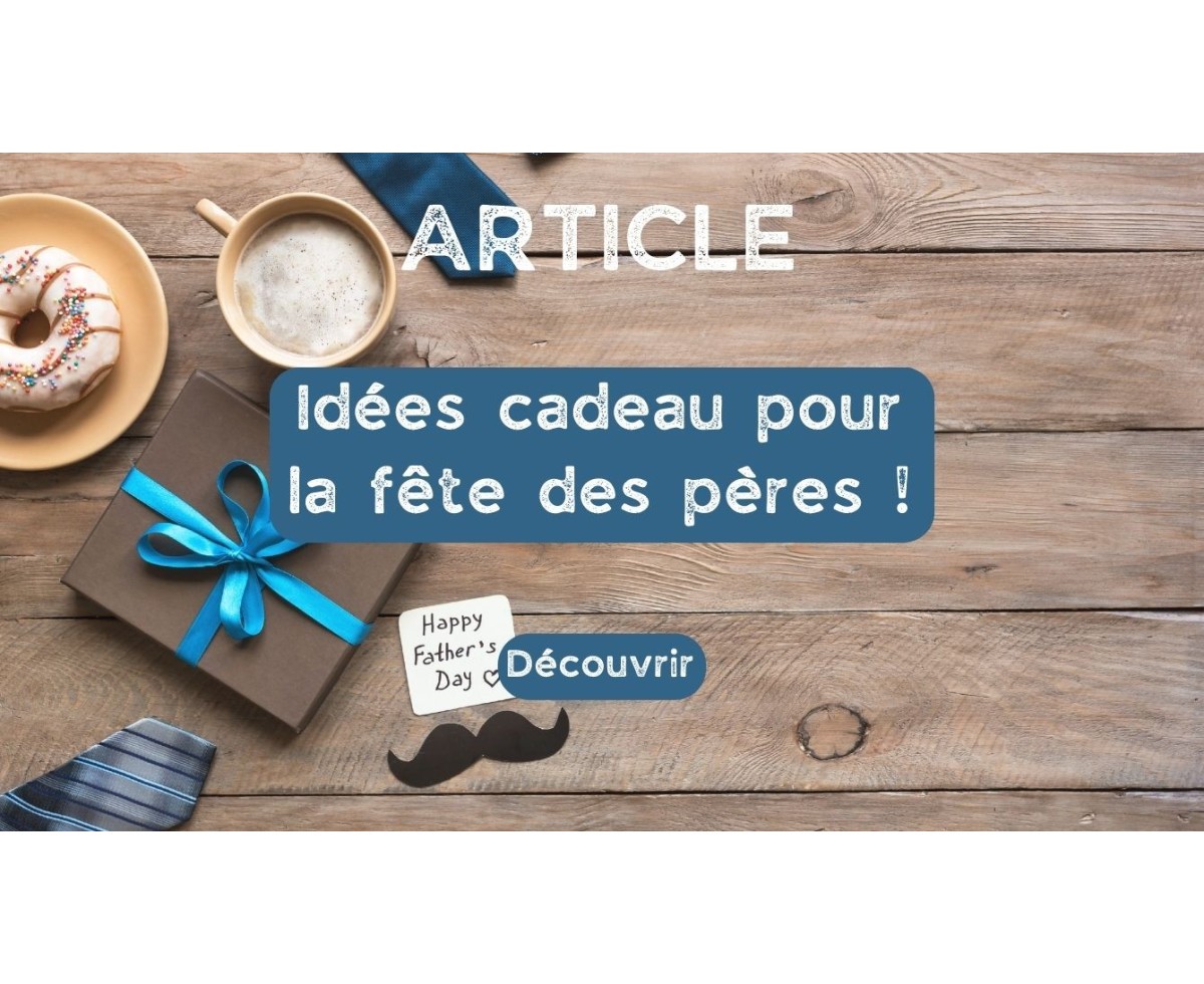 Des idées cadeaux pour la fête des pères ! 